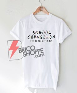 School counselor I'll be there for you Shirt On Sale