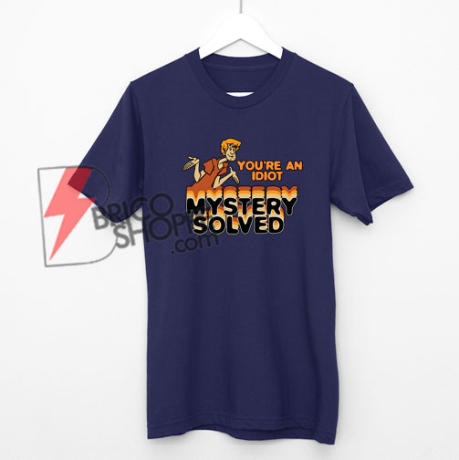 Scooby-Doo-Youre-An-Idiot-Mystery-Solved-Shirt