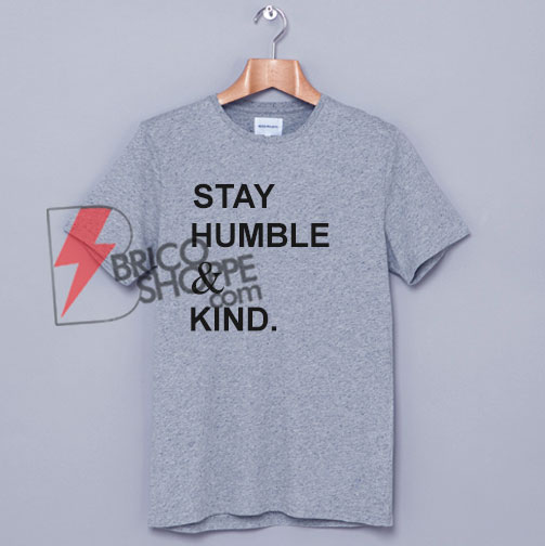 Stay humble & Kind T-Shirt On Sale
