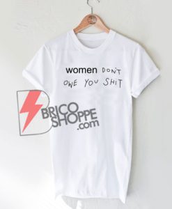 Women Don’t Owe You Shit T-Shirt