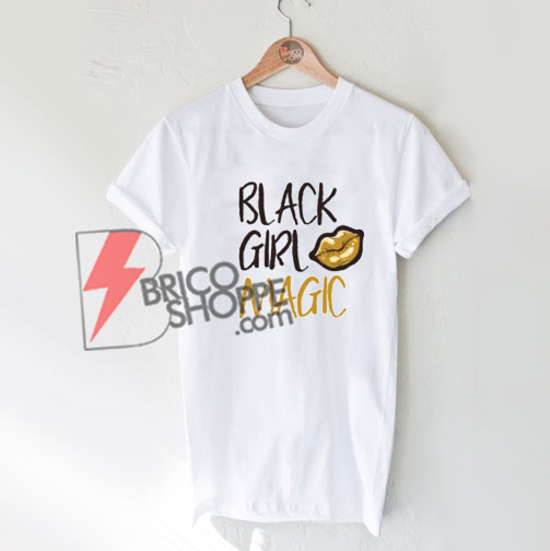 BLACK GIRL MAGIC Shirt On Sale