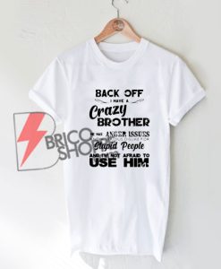 Back off I have a crazy Brother and I’m not afraid to use him T-Shirt On Sale