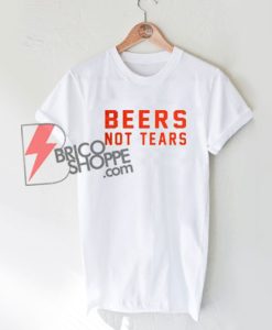 Beers Not Tears T-Shirt On Sale