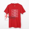 Gobble Gobble Gobble T-Shirt On Sale