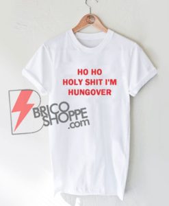 Ho Ho Holy Shit I'm Hungover T-Shirt On Sale