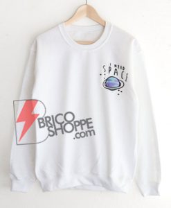 I NEED SPACE Sweatshirt On Sale