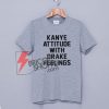 KANYE ATTITUDE WITH DRAKE FEELINGS T-Shirt On Sale