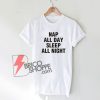 Nap All Day Sleep All Night T-Shirt On Sale