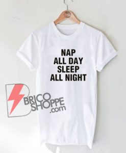 Nap All Day Sleep All Night T-Shirt On Sale