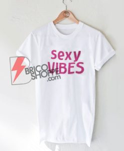 Sexy Vibes T-shirt, Christmas Gift, Womens Clothing Gift, Vibes Shirt, Good Vibes Only, Good Vibes Top, Sexy Vibes Shirt