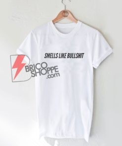 Smells Like Bullshit T-Shirt - Funny quote tee