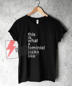 This is what a feminist looks like - Feminist Shirt