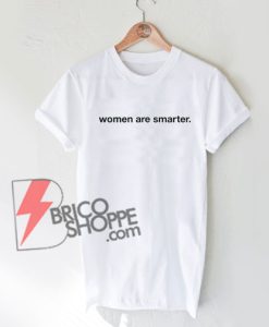 WOMEN ARE SMARTER feminism feminist girls support girls T-Shirt