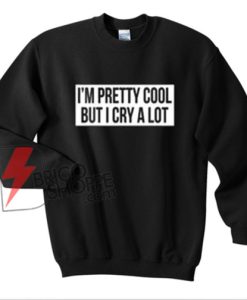 i'm pretty cool but i cry a lot sweatshirt