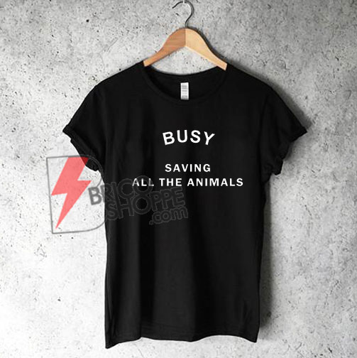 Buzy saving all the animals T-Shirt On Sale