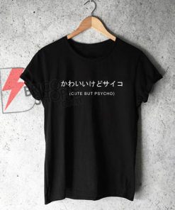 CUTE BUT PSYCHO japanese T-Shirt, Cool T-Shirt , Funny Shirt