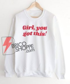 Girl You Got This Sweatshirt On Sale