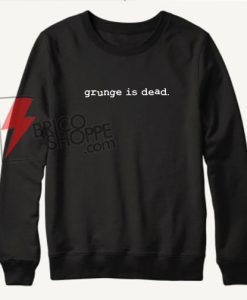 Grunge-is-dead-Sweatshirt