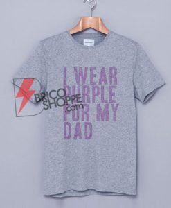 I Wear Purple For My Dad Awareness Support T-Shirt - Funny Shirt On Sale