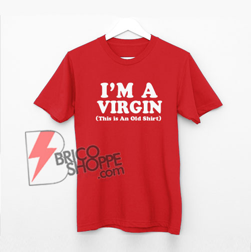 I'm A Virgin (This is An Old Shirt) T-Shirt - Funny Shirt