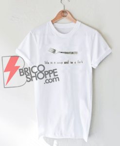 Life is Soup and i'm a fork T-Shirt On Sale