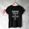 MAMA NEEDS A COFFE Shirt - Funny Shirt - Cool Shirt