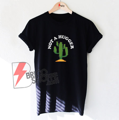 not a hugger cactus shirt