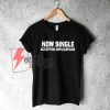 Now-Single-Accepting-Applications-T-Shirt-On-Sale