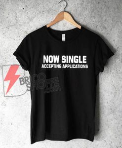 Now-Single-Accepting-Applications-T-Shirt-On-Sale