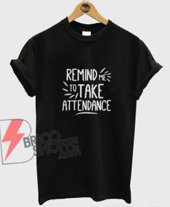 Remind Me To Take Attendance T-Shirt