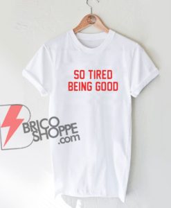 SP-TIRED-BEING-GOOD-T-Shirt---Funny-Shirt-On-Sale