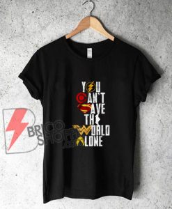 You-Can’t-Save-The-World-Alone-Heroes-Shirt---Justice-League-Shirt-On-Sale