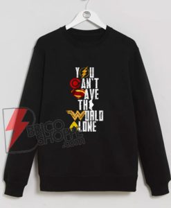 You Can’t Save The World Alone Heroes sweatshirt - Justice League sweatshirt On Sale