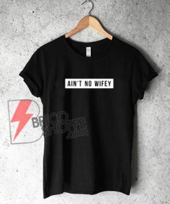 Ain’t-No-Wifey-Shirt---Funny-T-Shirt-On-Sale