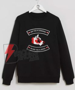 Are-You-A-Canadian-Or-Are-A-Liberal-Sweatshirt