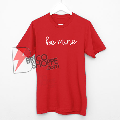 Be Mine T-Shirt - Valentine Be Mine Shirt On Sale