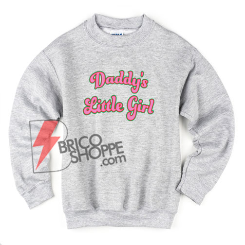 Daddy’s Little Girl Sweatshirt