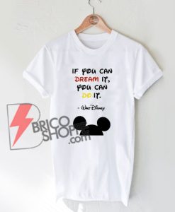 Disney-Quote---If-You-Can-Dream-it---You-Can-Do-It-T-Shirt