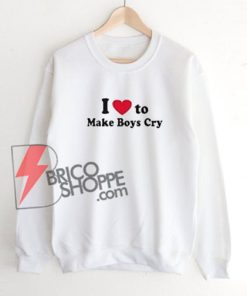 I-Love-To-Make-Boys-Cry-Sweatshirt