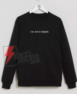 I’m Not A Rapper Sweatshirt