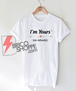 I'm-Yours---no-refunds-T-Shirt---Valentine-shirt---Funny's-Valentine-Shirt