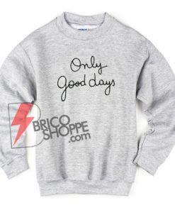 Only Good Days Sweatshirt On Sale