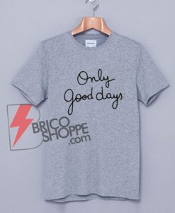 Only-Good-Days--T-Shirt-On-Sale
