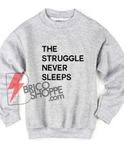 The-Struggle-Never-Sleeps-Sweatshirt