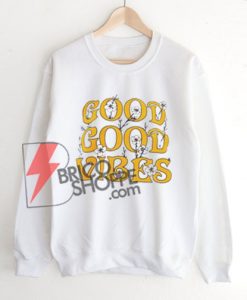 Good Good Vibes Sweatshirt On Sale