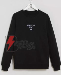 Here I Man Send Me Sweatshirt - Sweatshirt Shirt On Sale