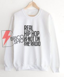 Real-hip-hop-is-NOT-on-the-radio-Sweatshirt-On-Sale