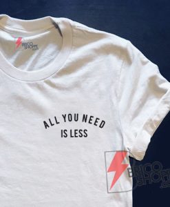All You Need is Less Shirt - Funny's Shirt On Sale