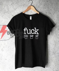 Fuck U - Fuck Me - Fuck Off - Funny's T-Shirt On Sale