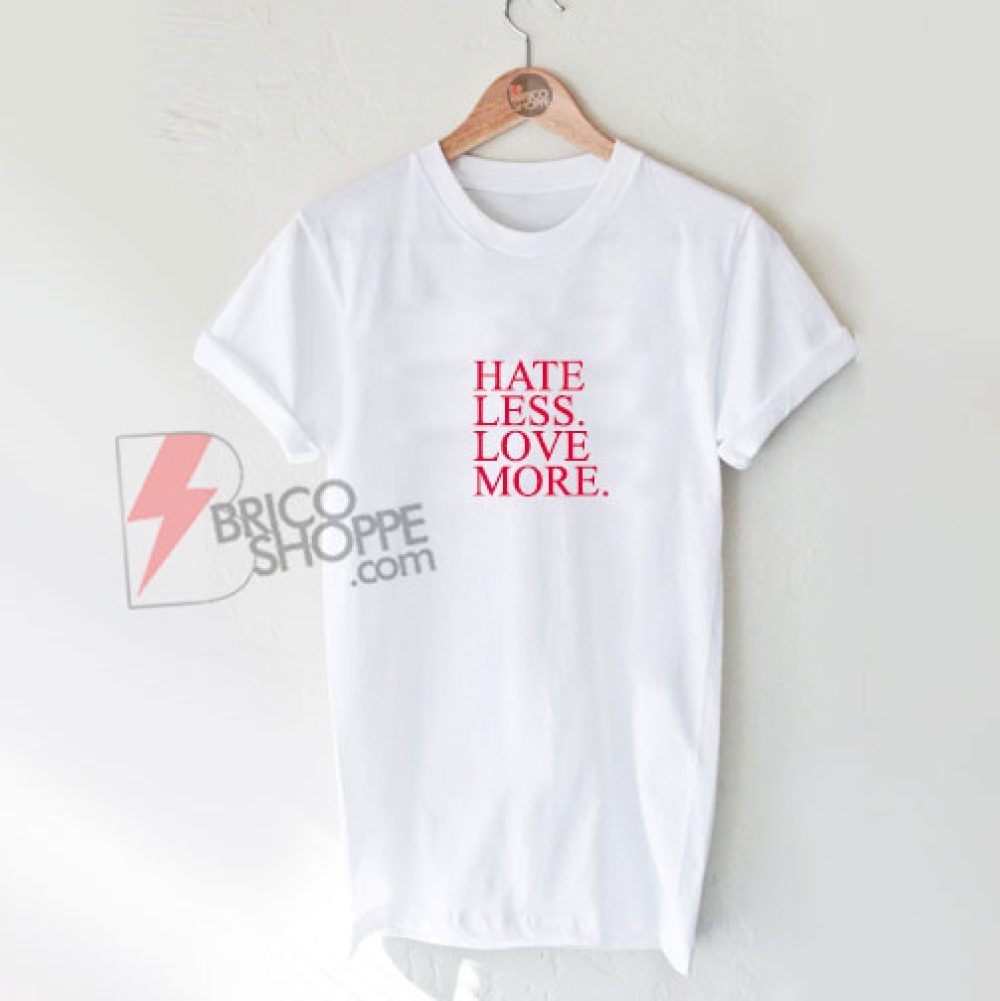 HATE LESS LOVE MORE TShirt Funny's Shirt On Sale